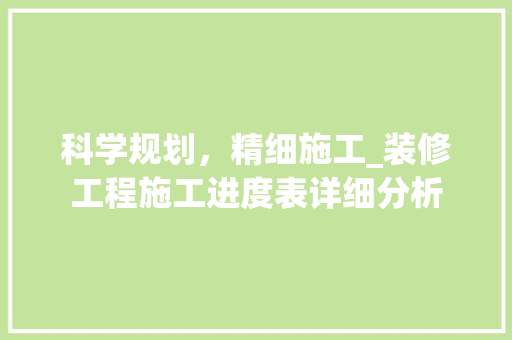 科学规划，精细施工_装修工程施工进度表详细分析 施工技术