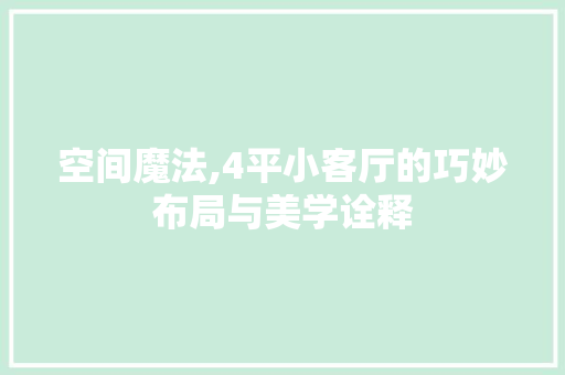 空间魔法,4平小客厅的巧妙布局与美学诠释 材料设备
