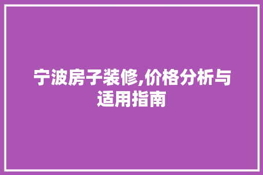 宁波房子装修,价格分析与适用指南 施工技术