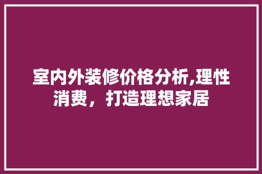 室内外装修价格分析,理性消费，打造理想家居 常用建材