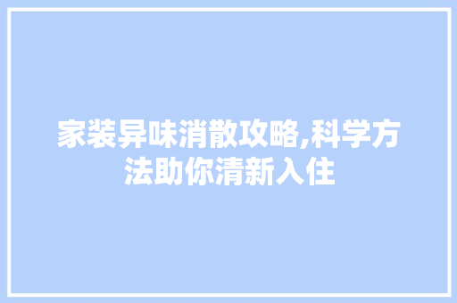 家装异味消散攻略,科学方法助你清新入住 新型材料