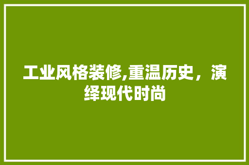 工业风格装修,重温历史，演绎现代时尚 施工技术
