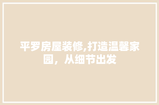 平罗房屋装修,打造温馨家园，从细节出发 新型材料