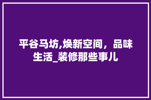 平谷马坊,焕新空间，品味生活_装修那些事儿 建筑法规