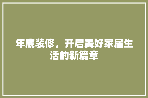 年底装修，开启美好家居生活的新篇章 住宅建筑设计