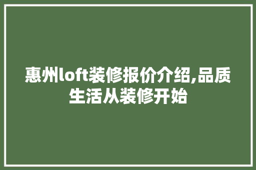 惠州loft装修报价介绍,品质生活从装修开始 住宅建筑设计