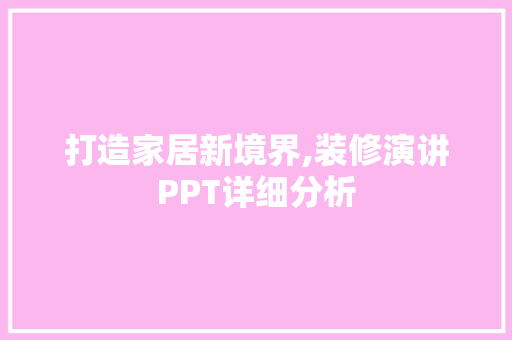 打造家居新境界,装修演讲PPT详细分析 知识问答