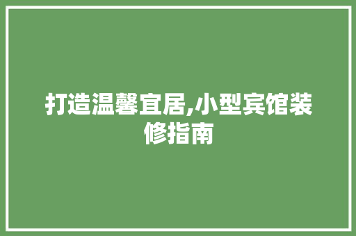 打造温馨宜居,小型宾馆装修指南 建筑法规