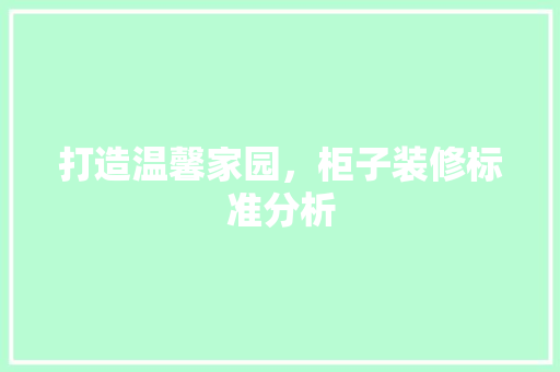 打造温馨家园，柜子装修标准分析 住宅建筑设计