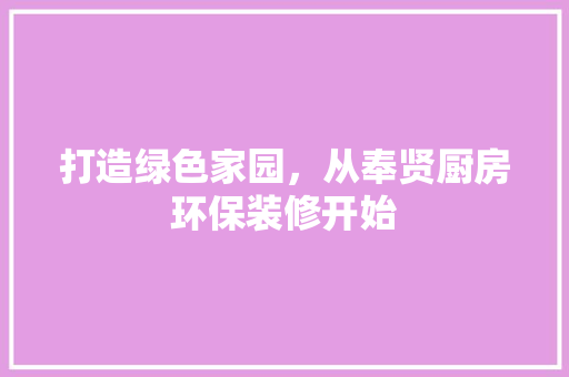 打造绿色家园，从奉贤厨房环保装修开始 施工工艺