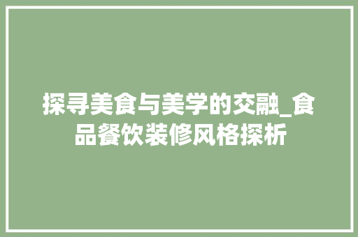 探寻美食与美学的交融_食品餐饮装修风格探析 常用设备