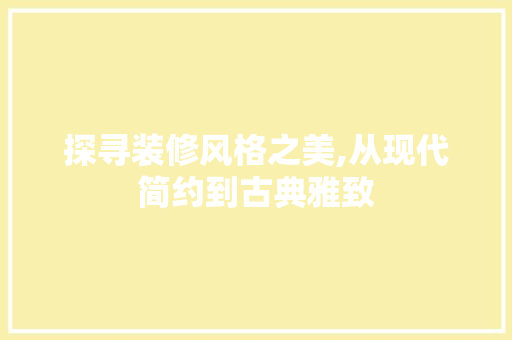 探寻装修风格之美,从现代简约到古典雅致 常用建材