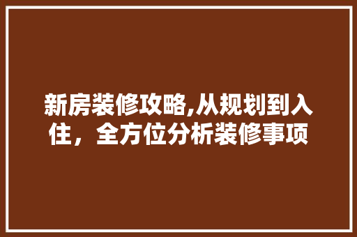 新房装修攻略,从规划到入住，全方位分析装修事项 设计原则