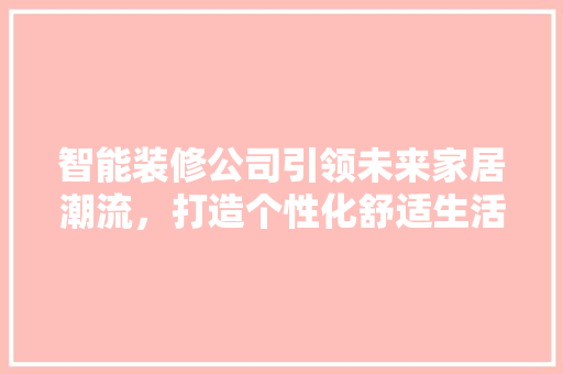 智能装修公司引领未来家居潮流，打造个性化舒适生活 常见问题