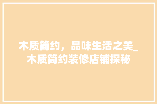 木质简约，品味生活之美_木质简约装修店铺探秘 材料设备