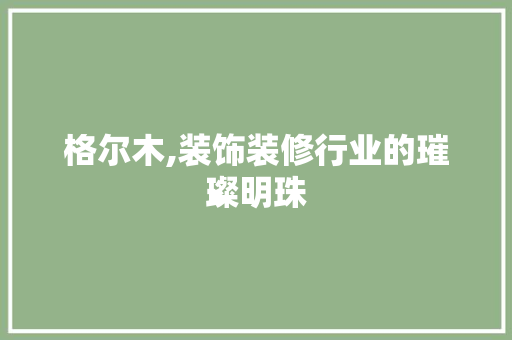 格尔木,装饰装修行业的璀璨明珠 设计原则