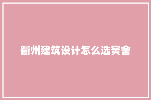 衢州建筑设计怎么选黉舍 材料设备