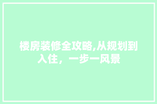 楼房装修全攻略,从规划到入住，一步一风景 常见问题