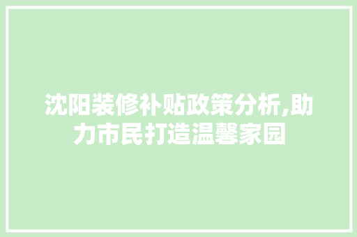 沈阳装修补贴政策分析,助力市民打造温馨家园 材料设备