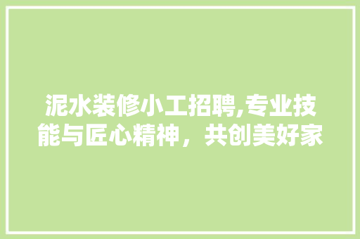泥水装修小工招聘,专业技能与匠心精神，共创美好家园 建筑法规