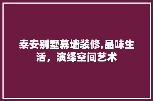 泰安别墅幕墙装修,品味生活，演绎空间艺术 公共建筑设计