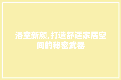 浴室新颜,打造舒适家居空间的秘密武器