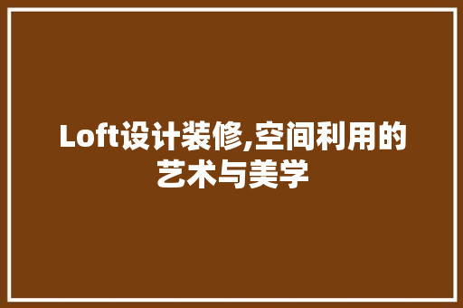 Loft设计装修,空间利用的艺术与美学 施工工艺