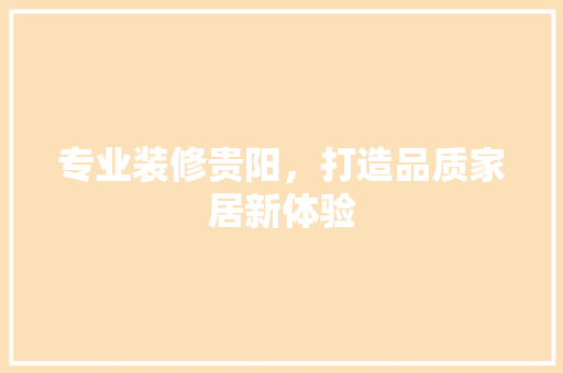 专业装修贵阳，打造品质家居新体验 公共建筑设计