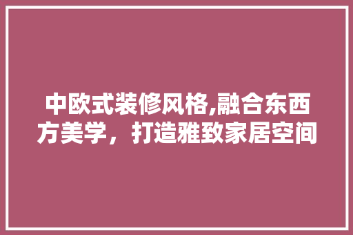 中欧式装修风格,融合东西方美学，打造雅致家居空间 常用设备