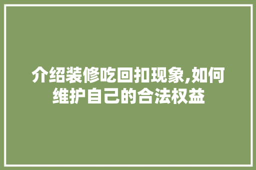 介绍装修吃回扣现象,如何维护自己的合法权益 工艺流程