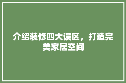 介绍装修四大误区，打造完美家居空间 设计原则