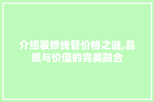 介绍装修线管价格之谜,品质与价值的完美融合 住宅建筑设计