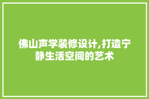佛山声学装修设计,打造宁静生活空间的艺术 常用建材
