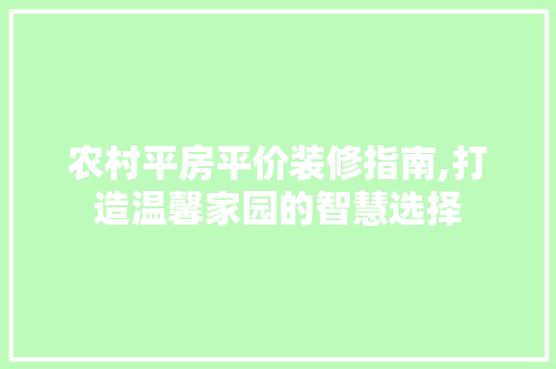 农村平房平价装修指南,打造温馨家园的智慧选择 常用建材
