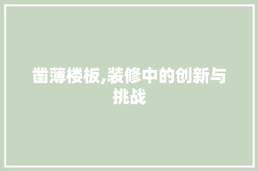 凿薄楼板,装修中的创新与挑战 材料设备