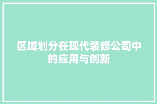 区域划分在现代装修公司中的应用与创新 新型材料