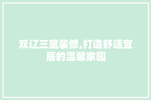 双辽三室装修,打造舒适宜居的温馨家园 工艺流程