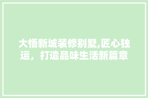 大悟新城装修别墅,匠心独运，打造品味生活新篇章 住宅建筑设计