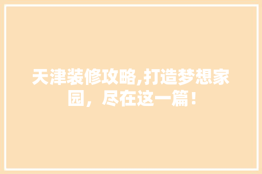 天津装修攻略,打造梦想家园，尽在这一篇！ 工艺流程