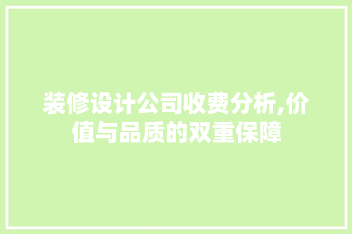 装修设计公司收费分析,价值与品质的双重保障 住宅建筑设计