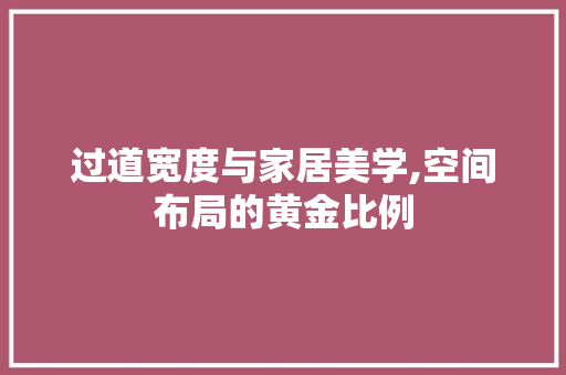 过道宽度与家居美学,空间布局的黄金比例 建筑设计