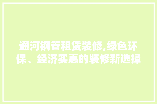 通河钢管租赁装修,绿色环保、经济实惠的装修新选择 常用建材