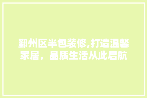 鄞州区半包装修,打造温馨家居，品质生活从此启航 常见问题