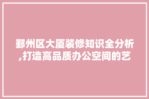 鄞州区大厦装修知识全分析,打造高品质办公空间的艺术 住宅建筑设计