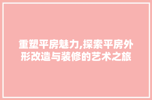 重塑平房魅力,探索平房外形改造与装修的艺术之旅 设计原则