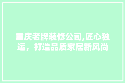 重庆老牌装修公司,匠心独运，打造品质家居新风尚 常用建材