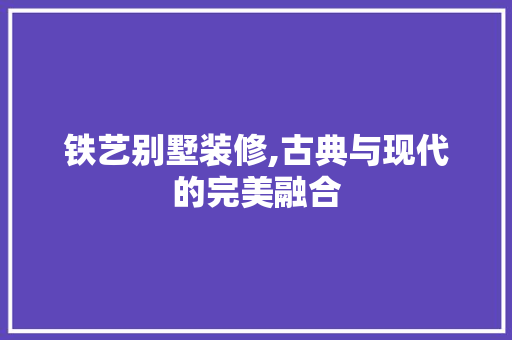 铁艺别墅装修,古典与现代的完美融合 常用建材