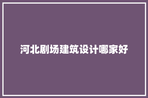 河北剧场建筑设计哪家好 设计原则