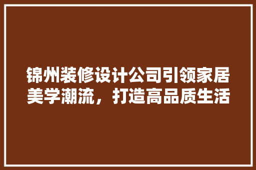 锦州装修设计公司引领家居美学潮流，打造高品质生活空间 工艺流程