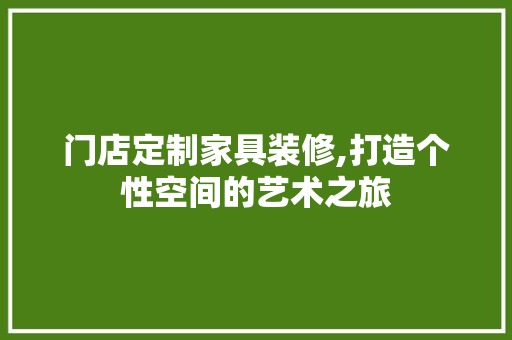 门店定制家具装修,打造个性空间的艺术之旅 工艺流程